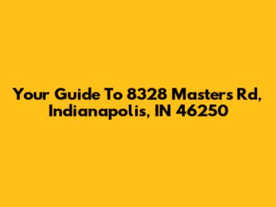 Your Guide To 8328 Masters Rd, Indianapolis, IN 46250