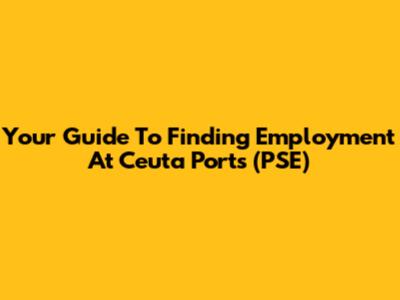 Your Guide To Finding Employment At Ceuta Ports (PSE)