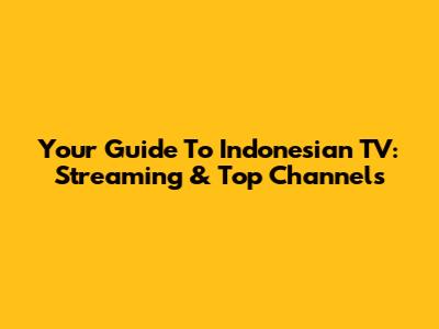 Your Guide To Indonesian TV: Streaming & Top Channels