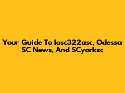 Your Guide To Iosc322asc, Odessa SC News, And SCyorksc