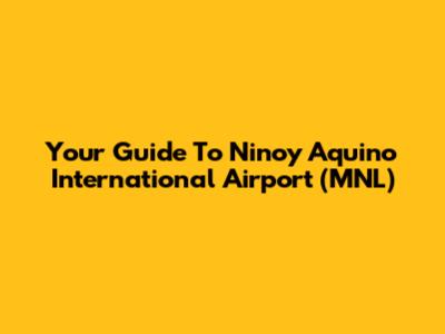 Your Guide To Ninoy Aquino International Airport (MNL)