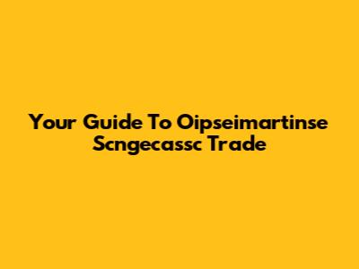Your Guide To Oipseimartinse Scngecassc Trade