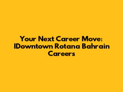 Your Next Career Move: IDowntown Rotana Bahrain Careers