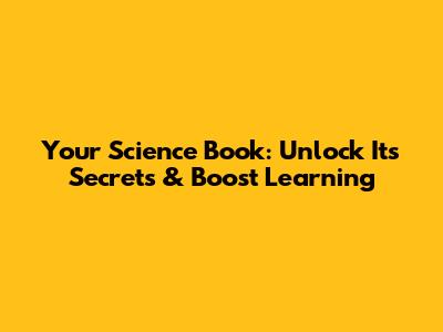 Your Science Book: Unlock Its Secrets & Boost Learning