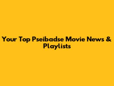 Your Top Pseibadse Movie News & Playlists
