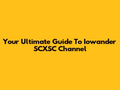 Your Ultimate Guide To Iowander SCXSC Channel
