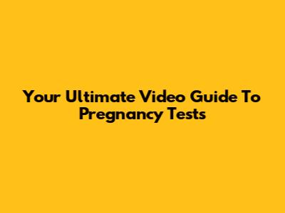 Your Ultimate Video Guide To Pregnancy Tests