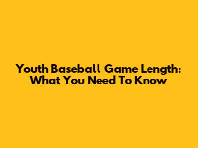 Youth Baseball Game Length: What You Need To Know