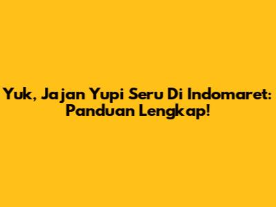 Yuk, Jajan Yupi Seru Di Indomaret: Panduan Lengkap!