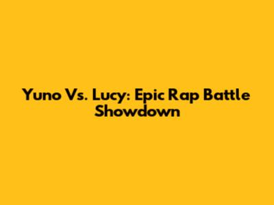 Yuno Vs. Lucy: Epic Rap Battle Showdown