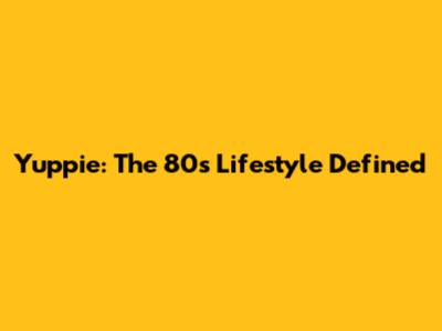 Yuppie: The 80s Lifestyle Defined