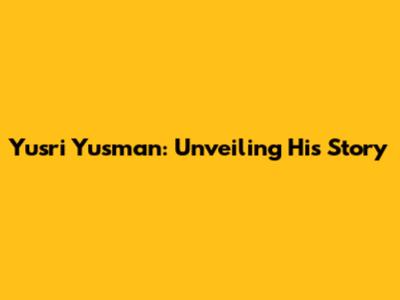 Yusri Yusman: Unveiling His Story