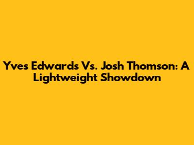 Yves Edwards Vs. Josh Thomson: A Lightweight Showdown