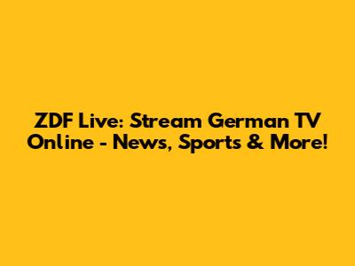 ZDF Live: Stream German TV Online - News, Sports & More!