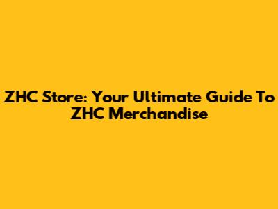 ZHC Store: Your Ultimate Guide To ZHC Merchandise