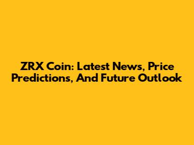 ZRX Coin: Latest News, Price Predictions, And Future Outlook