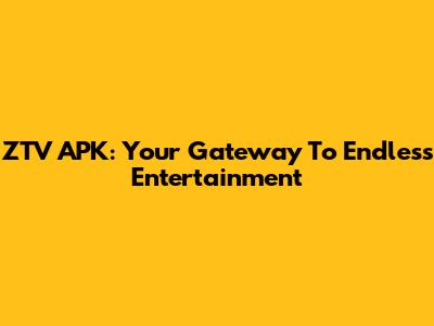 ZTV APK: Your Gateway To Endless Entertainment