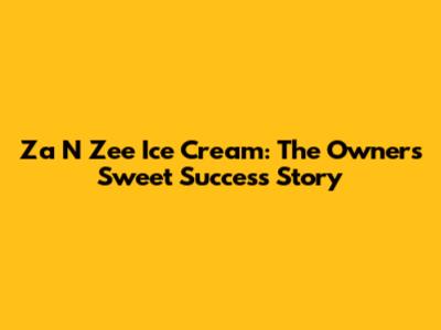 Za N Zee Ice Cream: The Owner's Sweet Success Story