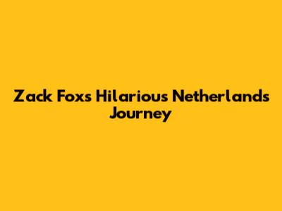 Zack Fox's Hilarious Netherlands Journey