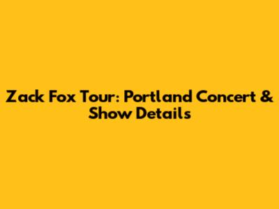 Zack Fox Tour: Portland Concert & Show Details