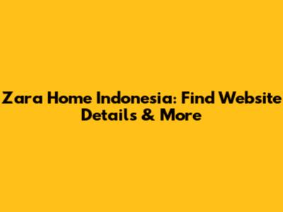 Zara Home Indonesia: Find Website Details & More