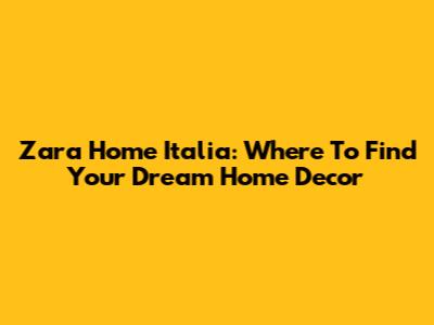 Zara Home Italia: Where To Find Your Dream Home Decor