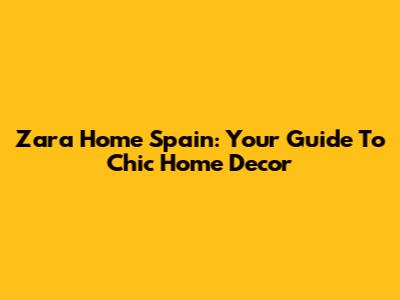Zara Home Spain: Your Guide To Chic Home Decor