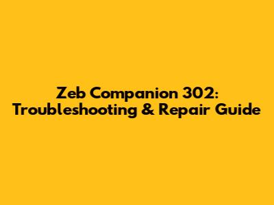 Zeb Companion 302: Troubleshooting & Repair Guide