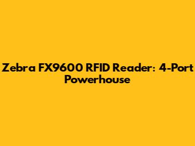 Zebra FX9600 RFID Reader: 4-Port Powerhouse