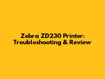 Zebra ZD230 Printer: Troubleshooting & Review