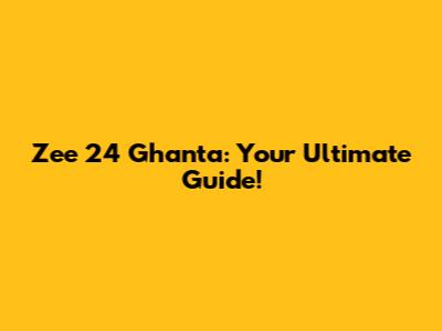 Zee 24 Ghanta: Your Ultimate Guide!