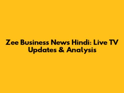 Zee Business News Hindi: Live TV Updates & Analysis