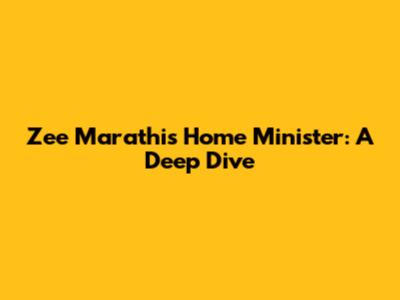 Zee Marathi's Home Minister: A Deep Dive