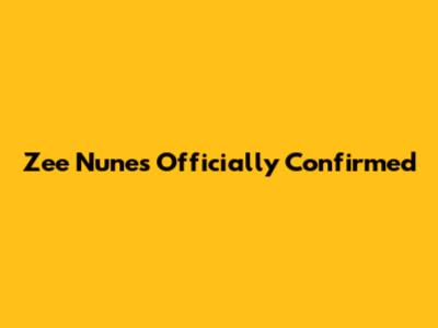 Zee Nunes Officially Confirmed