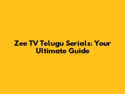 Zee TV Telugu Serials: Your Ultimate Guide