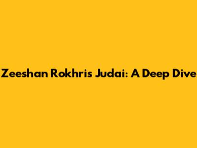 Zeeshan Rokhri's 'Judai': A Deep Dive