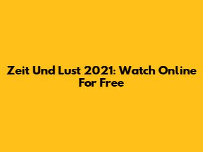 Zeit Und Lust 2021: Watch Online For Free