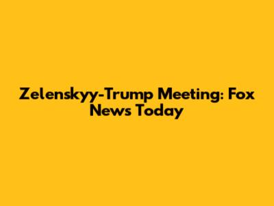 Zelenskyy-Trump Meeting: Fox News Today