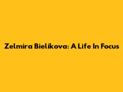 Zelmira Bielikova: A Life In Focus