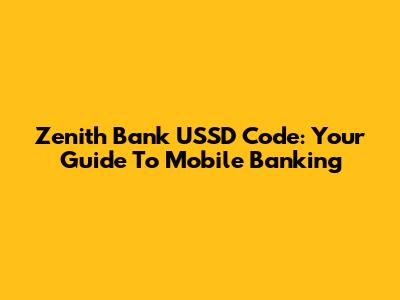 Zenith Bank USSD Code: Your Guide To Mobile Banking