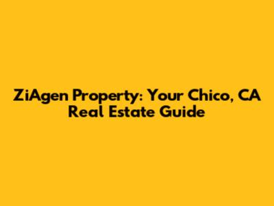 ZiAgen Property: Your Chico, CA Real Estate Guide