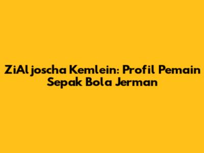 ZiAljoscha Kemlein: Profil Pemain Sepak Bola Jerman