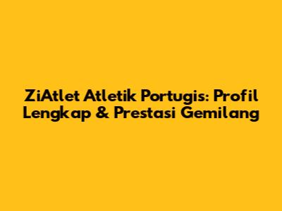 ZiAtlet Atletik Portugis: Profil Lengkap & Prestasi Gemilang