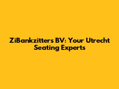 ZiBankzitters BV: Your Utrecht Seating Experts