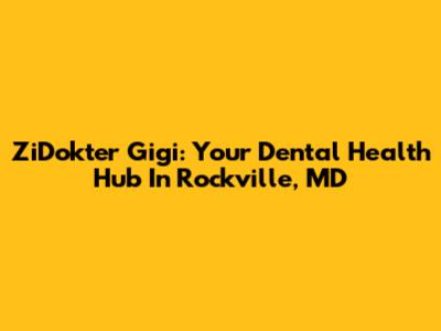 ZiDokter Gigi: Your Dental Health Hub In Rockville, MD