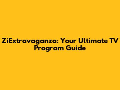 ZiExtravaganza: Your Ultimate TV Program Guide