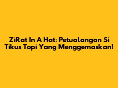 ZiRat In A Hat: Petualangan Si Tikus Topi Yang Menggemaskan!