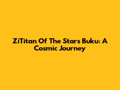 ZiTitan Of The Stars Buku: A Cosmic Journey