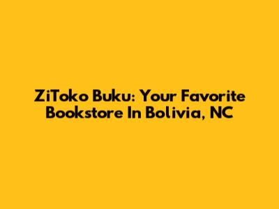 ZiToko Buku: Your Favorite Bookstore In Bolivia, NC