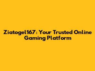 Ziatogel167: Your Trusted Online Gaming Platform